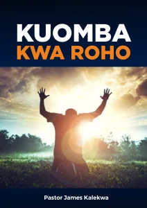 Kuomba Kwa Roho - Pastor James Kalekwa