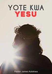 Yote kwa Yesu - Pastor James Kalekwa